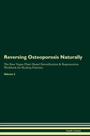 Reversing Osteoporosis Naturally The Raw Vegan Plant-Based Detoxification & Regeneration Workbook for Healing Patients. Volume 2
