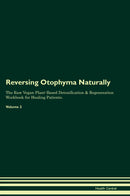Reversing Otophyma Naturally The Raw Vegan Plant-Based Detoxification & Regeneration Workbook for Healing Patients. Volume 2