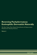 Reversing Pachydermatous Eosinophilic Dermatitis Naturally The Raw Vegan Plant-Based Detoxification & Regeneration Workbook for Healing Patients. Volume 2