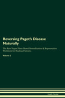 Reversing Paget's Disease Naturally The Raw Vegan Plant-Based Detoxification & Regeneration Workbook for Healing Patients. Volume 2