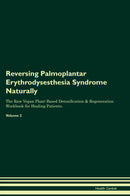 Reversing Palmoplantar Erythrodysesthesia Syndrome Naturally The Raw Vegan Plant-Based Detoxification & Regeneration Workbook for Healing Patients. Volume 2