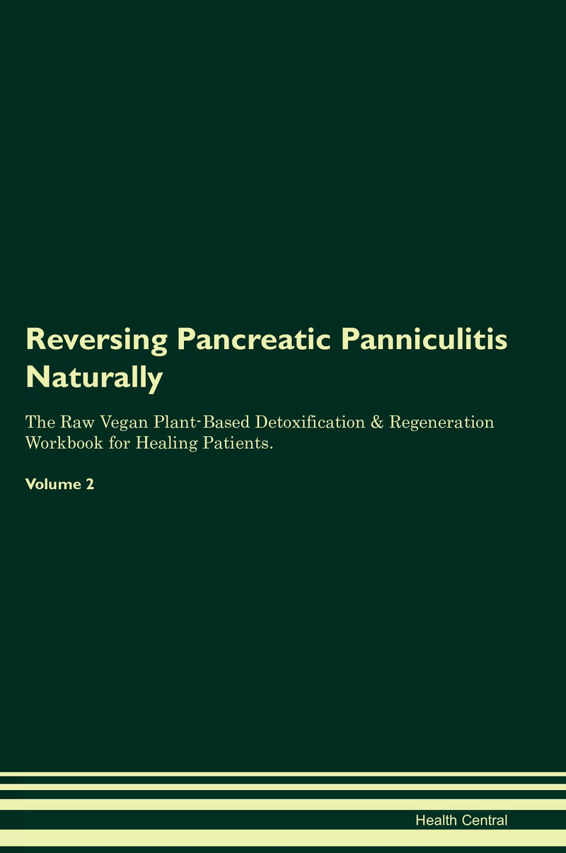 Reversing Pancreatic Panniculitis Naturally The Raw Vegan Plant-Based Detoxification & Regeneration Workbook for Healing Patients. Volume 2