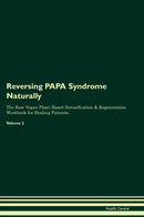 Reversing PAPA Syndrome Naturally The Raw Vegan Plant-Based Detoxification & Regeneration Workbook for Healing Patients. Volume 2