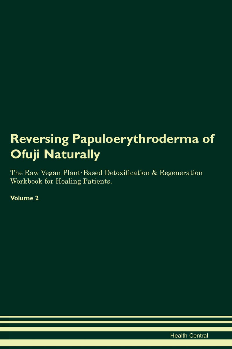 Reversing Papuloerythroderma of Ofuji Naturally The Raw Vegan Plant-Based Detoxification & Regeneration Workbook for Healing Patients. Volume 2