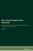 Reversing Paragonimiasis Naturally The Raw Vegan Plant-Based Detoxification & Regeneration Workbook for Healing Patients. Volume 2