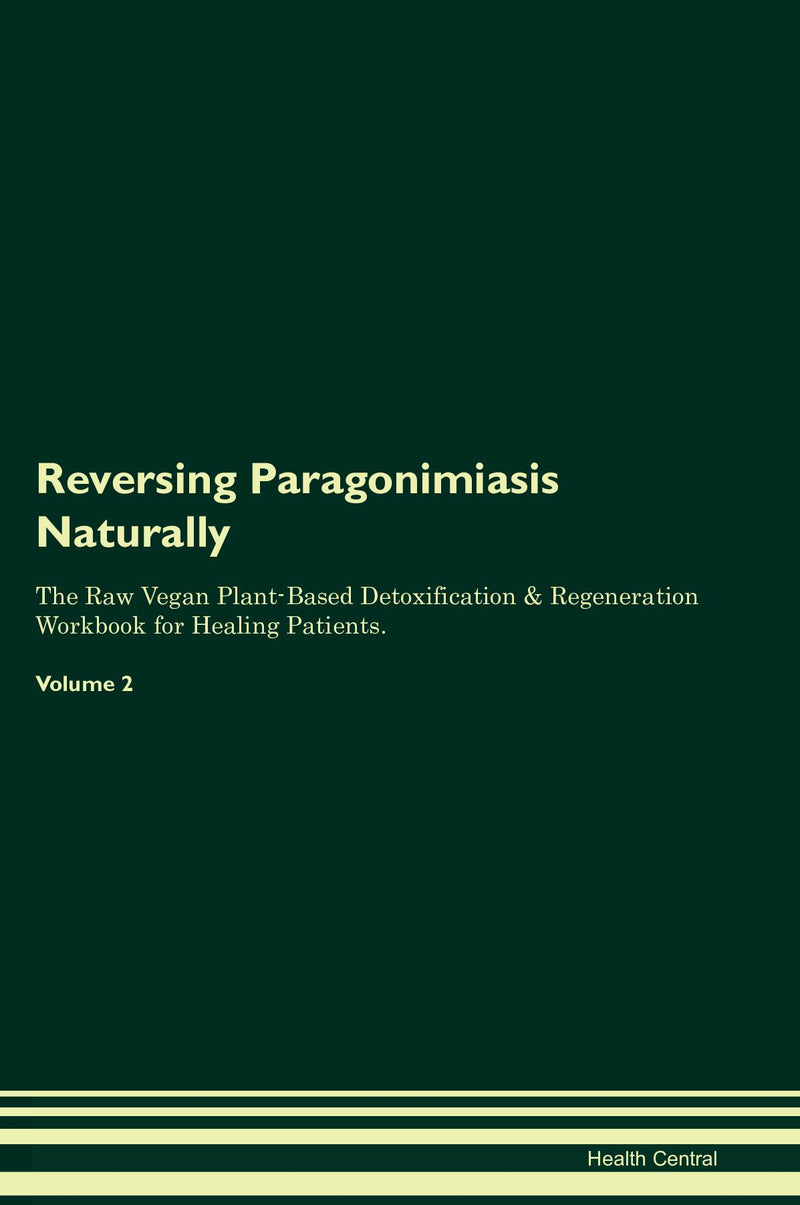 Reversing Paragonimiasis Naturally The Raw Vegan Plant-Based Detoxification & Regeneration Workbook for Healing Patients. Volume 2