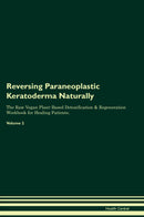 Reversing Paraneoplastic Keratoderma Naturally The Raw Vegan Plant-Based Detoxification & Regeneration Workbook for Healing Patients. Volume 2