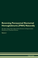 Reversing Paroxysmal Nocturnal Hemoglobinuria (PNH) Naturally The Raw Vegan Plant-Based Detoxification & Regeneration Workbook for Healing Patients. Volume 2