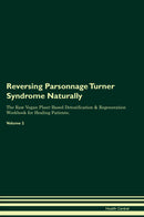 Reversing Parsonnage Turner Syndrome Naturally The Raw Vegan Plant-Based Detoxification & Regeneration Workbook for Healing Patients. Volume 2