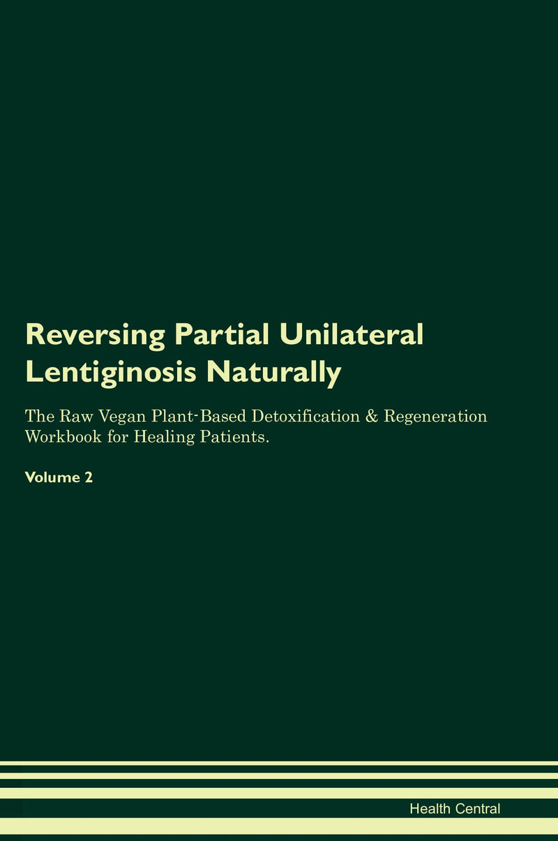 Reversing Partial Unilateral Lentiginosis Naturally The Raw Vegan Plant-Based Detoxification & Regeneration Workbook for Healing Patients. Volume 2