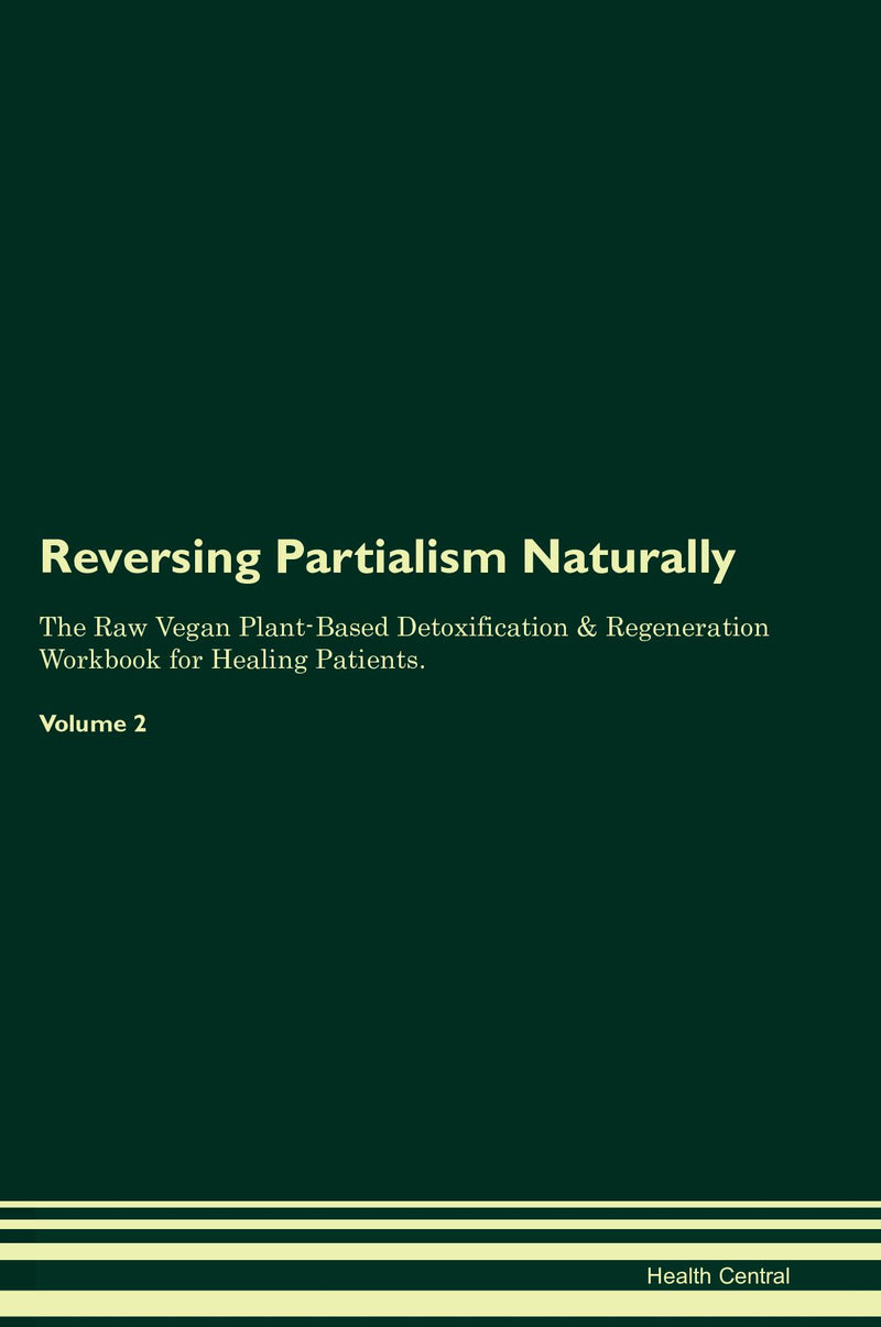 Reversing Partialism Naturally The Raw Vegan Plant-Based Detoxification & Regeneration Workbook for Healing Patients. Volume 2