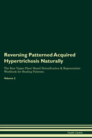 Reversing Patterned Acquired Hypertrichosis Naturally The Raw Vegan Plant-Based Detoxification & Regeneration Workbook for Healing Patients. Volume 2