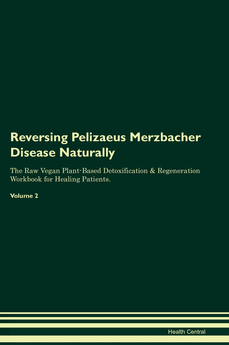 Reversing Pelizaeus Merzbacher Disease Naturally The Raw Vegan Plant-Based Detoxification & Regeneration Workbook for Healing Patients. Volume 2