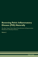 Reversing Pelvic Inflammatory Disease (PID) Naturally The Raw Vegan Plant-Based Detoxification & Regeneration Workbook for Healing Patients. Volume 2