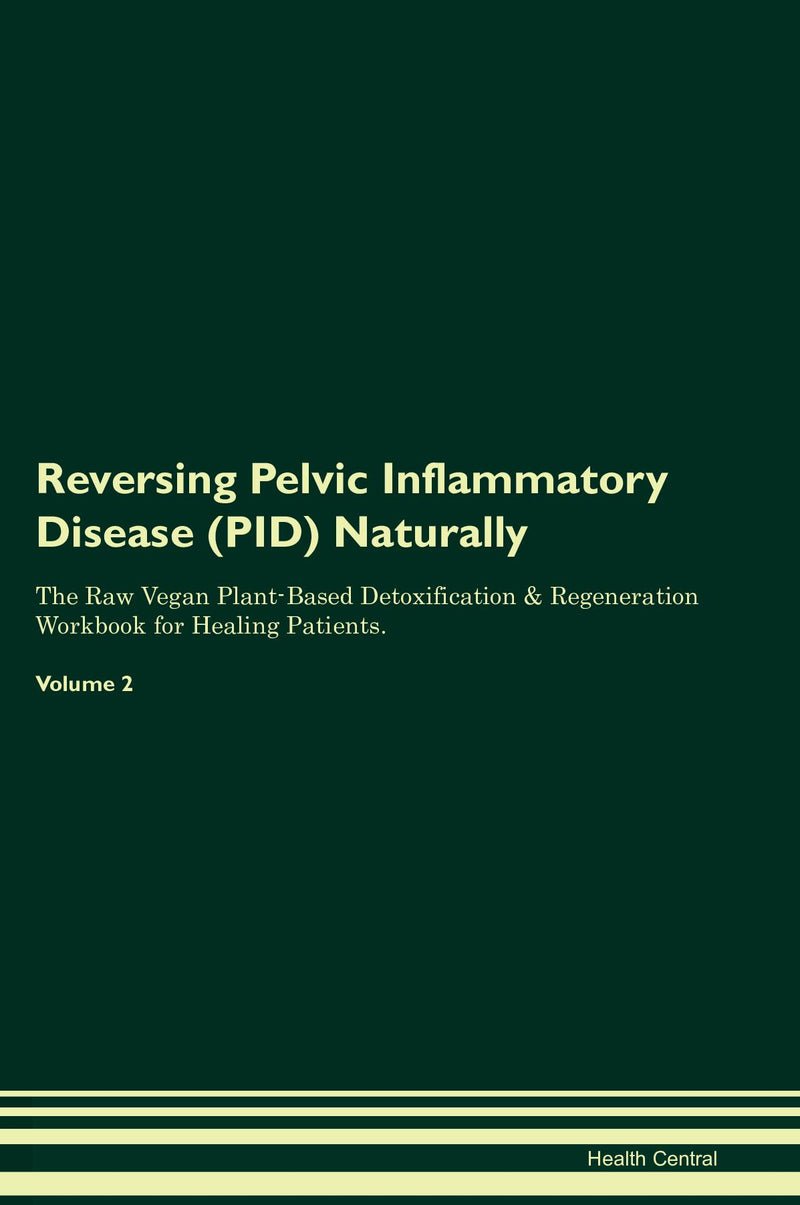 Reversing Pelvic Inflammatory Disease (PID) Naturally The Raw Vegan Plant-Based Detoxification & Regeneration Workbook for Healing Patients. Volume 2