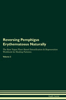 Reversing Pemphigus Erythematosus Naturally The Raw Vegan Plant-Based Detoxification & Regeneration Workbook for Healing Patients. Volume 2