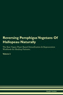 Reversing Pemphigus Vegetans Of Hallopeau Naturally The Raw Vegan Plant-Based Detoxification & Regeneration Workbook for Healing Patients. Volume 2