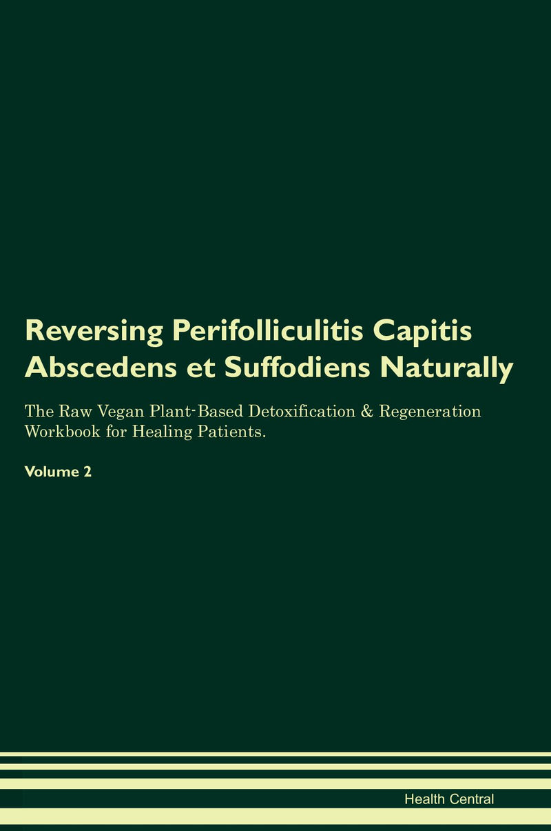 Reversing Perifolliculitis Capitis Abscedens et Suffodiens Naturally The Raw Vegan Plant-Based Detoxification & Regeneration Workbook for Healing Patients. Volume 2