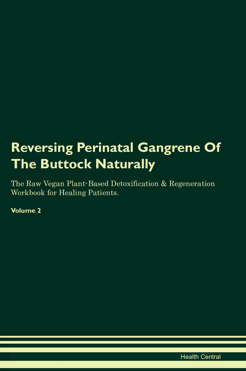 Reversing Perinatal Gangrene Of The Buttock Naturally The Raw Vegan Plant-Based Detoxification & Regeneration Workbook for Healing Patients. Volume 2