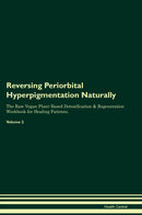 Reversing Periorbital Hyperpigmentation Naturally The Raw Vegan Plant-Based Detoxification & Regeneration Workbook for Healing Patients. Volume 2