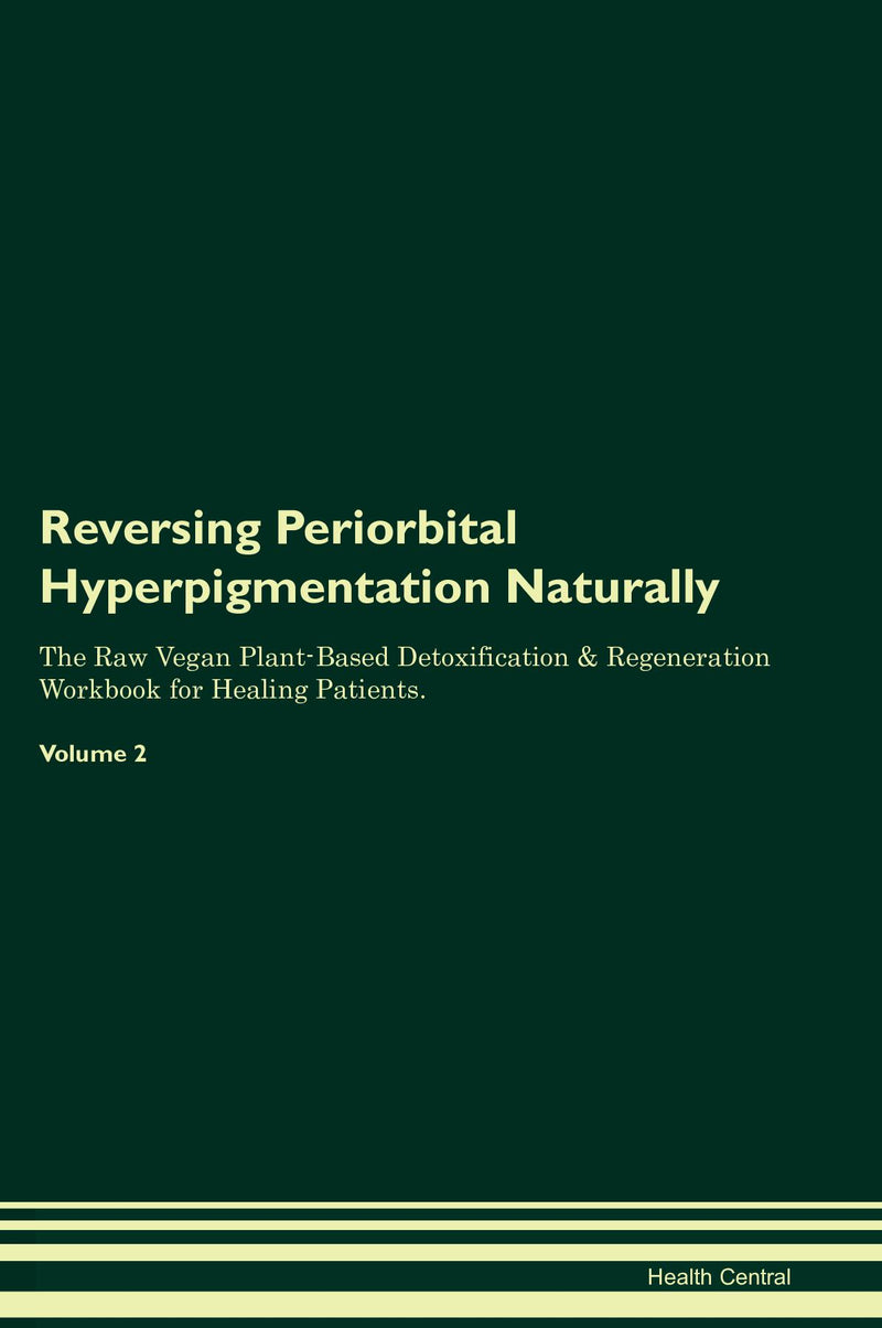 Reversing Periorbital Hyperpigmentation Naturally The Raw Vegan Plant-Based Detoxification & Regeneration Workbook for Healing Patients. Volume 2