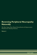 Reversing Peripheral Neuropathy Naturally The Raw Vegan Plant-Based Detoxification & Regeneration Workbook for Healing Patients. Volume 2