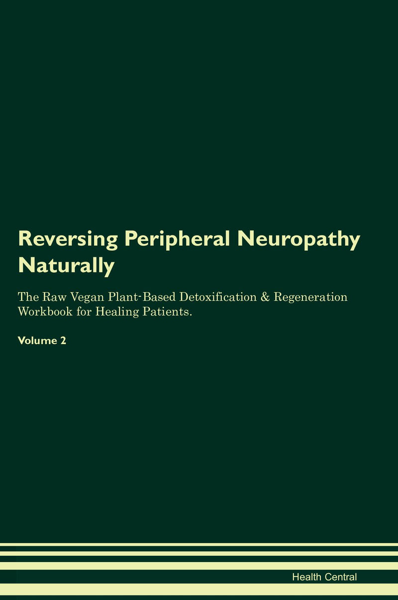 Reversing Peripheral Neuropathy Naturally The Raw Vegan Plant-Based Detoxification & Regeneration Workbook for Healing Patients. Volume 2