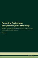 Reversing Perivenous Encephalomyelitis Naturally The Raw Vegan Plant-Based Detoxification & Regeneration Workbook for Healing Patients. Volume 2