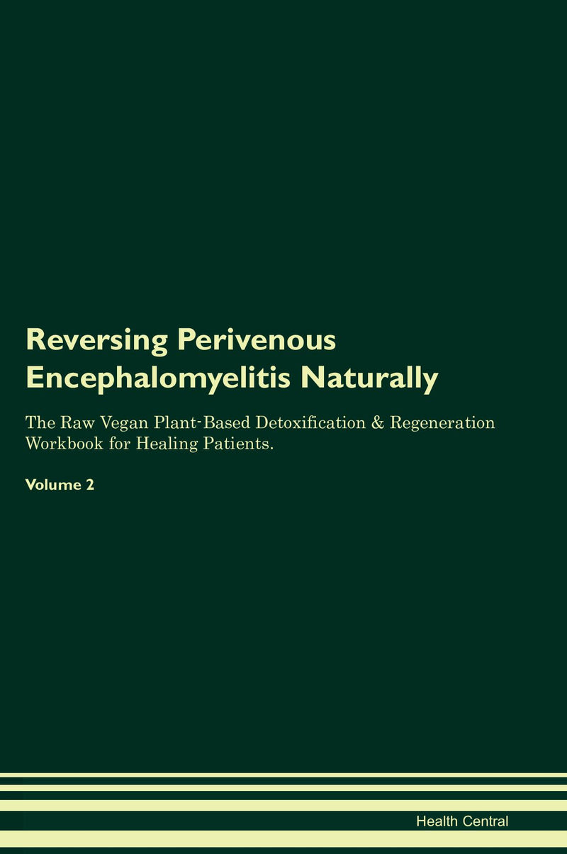 Reversing Perivenous Encephalomyelitis Naturally The Raw Vegan Plant-Based Detoxification & Regeneration Workbook for Healing Patients. Volume 2