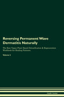 Reversing Permanent Wave Dermatitis Naturally The Raw Vegan Plant-Based Detoxification & Regeneration Workbook for Healing Patients. Volume 2