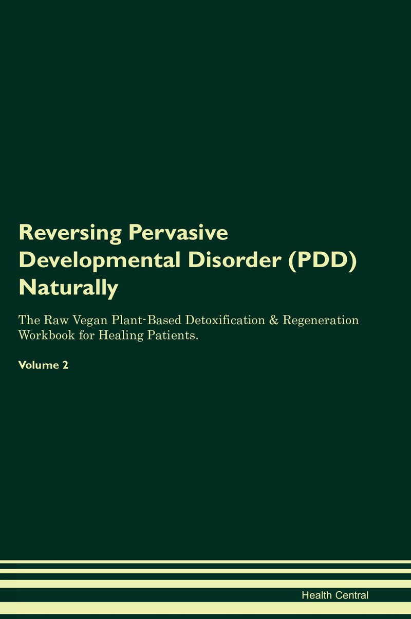 Reversing Pervasive Developmental Disorder (PDD) Naturally The Raw Vegan Plant-Based Detoxification & Regeneration Workbook for Healing Patients. Volume 2