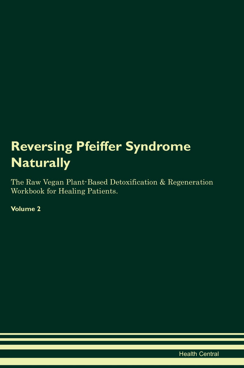 Reversing Pfeiffer Syndrome Naturally The Raw Vegan Plant-Based Detoxification & Regeneration Workbook for Healing Patients. Volume 2