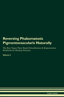 Reversing Phakomatosis Pigmentovascularis Naturally The Raw Vegan Plant-Based Detoxification & Regeneration Workbook for Healing Patients. Volume 2