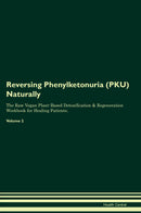 Reversing Phenylketonuria (PKU) Naturally The Raw Vegan Plant-Based Detoxification & Regeneration Workbook for Healing Patients. Volume 2