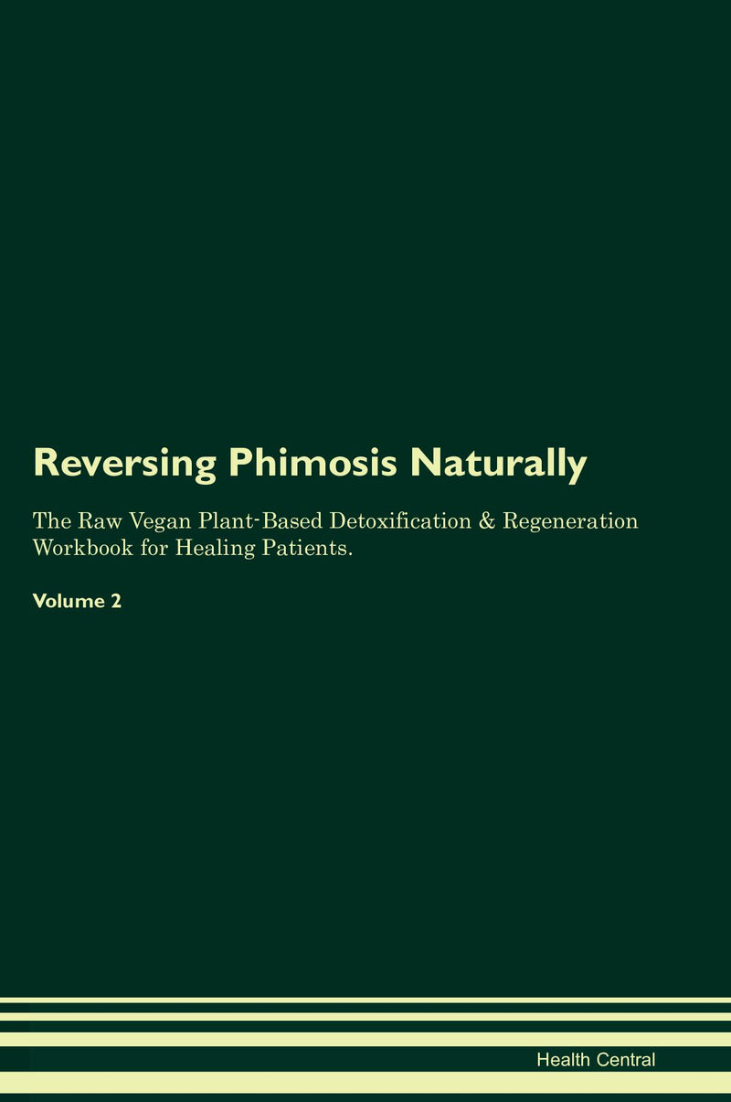 Reversing Phimosis Naturally The Raw Vegan Plant-Based Detoxification & Regeneration Workbook for Healing Patients. Volume 2