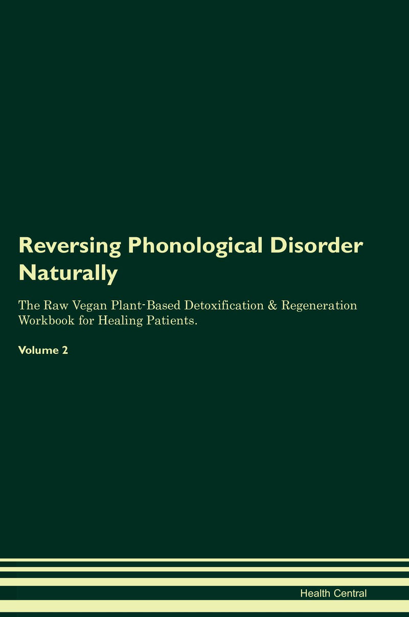 Reversing Phonological Disorder Naturally The Raw Vegan Plant-Based Detoxification & Regeneration Workbook for Healing Patients. Volume 2