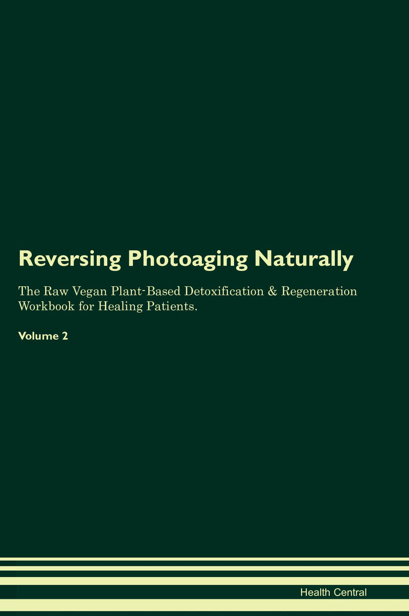 Reversing Photoaging Naturally The Raw Vegan Plant-Based Detoxification & Regeneration Workbook for Healing Patients. Volume 2