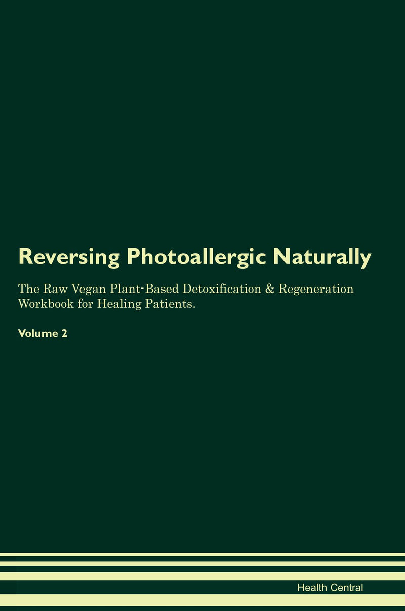 Reversing Photoallergic Naturally The Raw Vegan Plant-Based Detoxification & Regeneration Workbook for Healing Patients. Volume 2