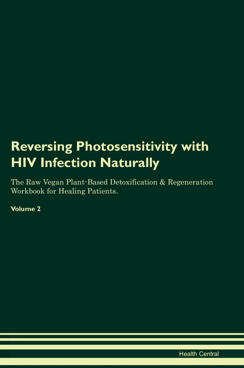 Reversing Photosensitivity with HIV Infection Naturally The Raw Vegan Plant-Based Detoxification & Regeneration Workbook for Healing Patients. Volume 2