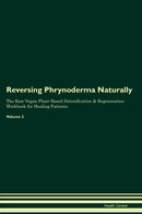 Reversing Phrynoderma Naturally The Raw Vegan Plant-Based Detoxification & Regeneration Workbook for Healing Patients. Volume 2