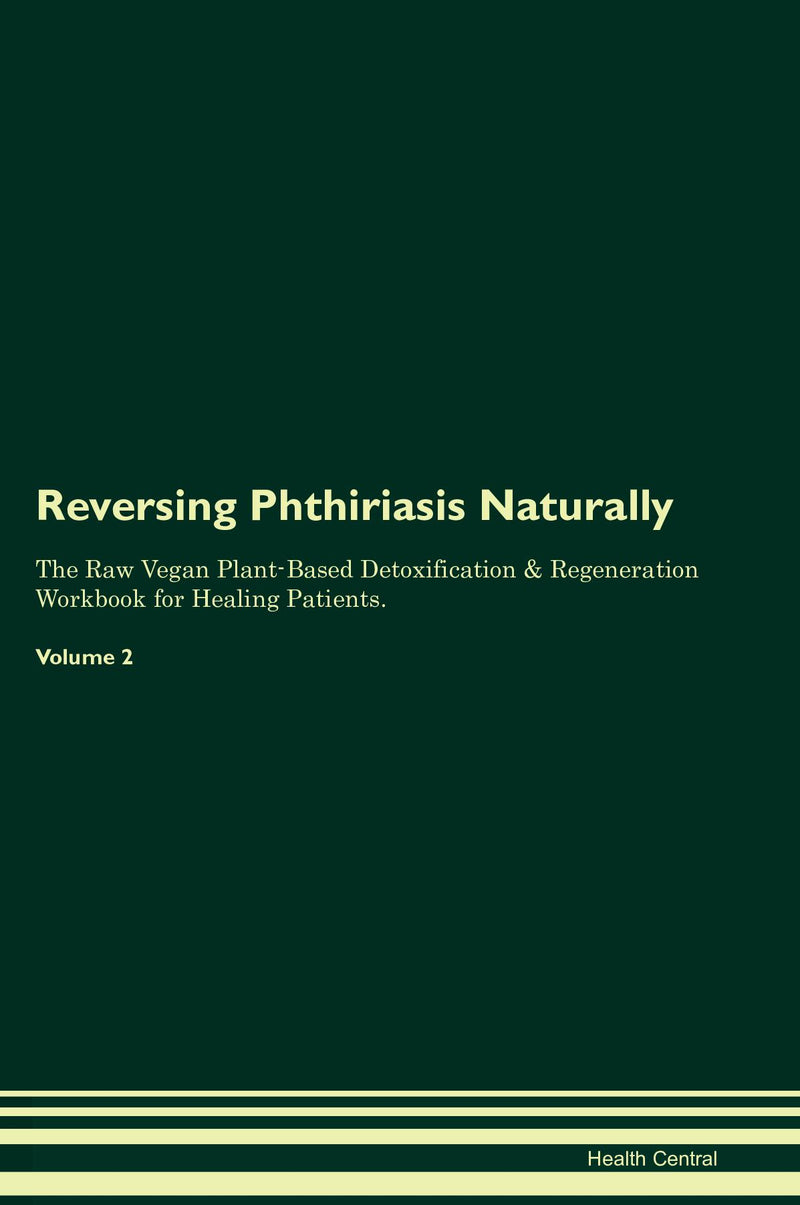 Reversing Phthiriasis Naturally The Raw Vegan Plant-Based Detoxification & Regeneration Workbook for Healing Patients. Volume 2