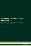 Reversing Phyllodes Tumor Naturally The Raw Vegan Plant-Based Detoxification & Regeneration Workbook for Healing Patients. Volume 2