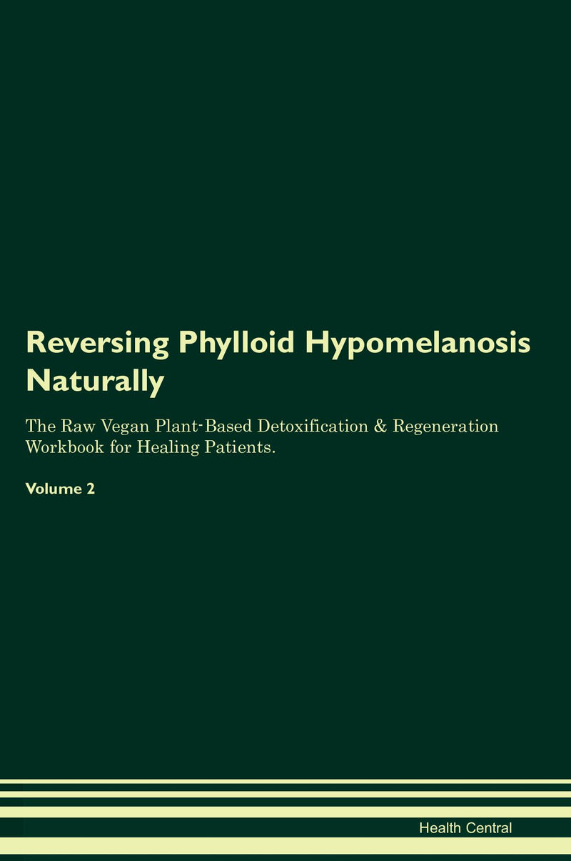 Reversing Phylloid Hypomelanosis Naturally The Raw Vegan Plant-Based Detoxification & Regeneration Workbook for Healing Patients. Volume 2