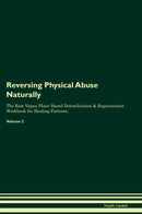 Reversing Physical Abuse Naturally The Raw Vegan Plant-Based Detoxification & Regeneration Workbook for Healing Patients. Volume 2