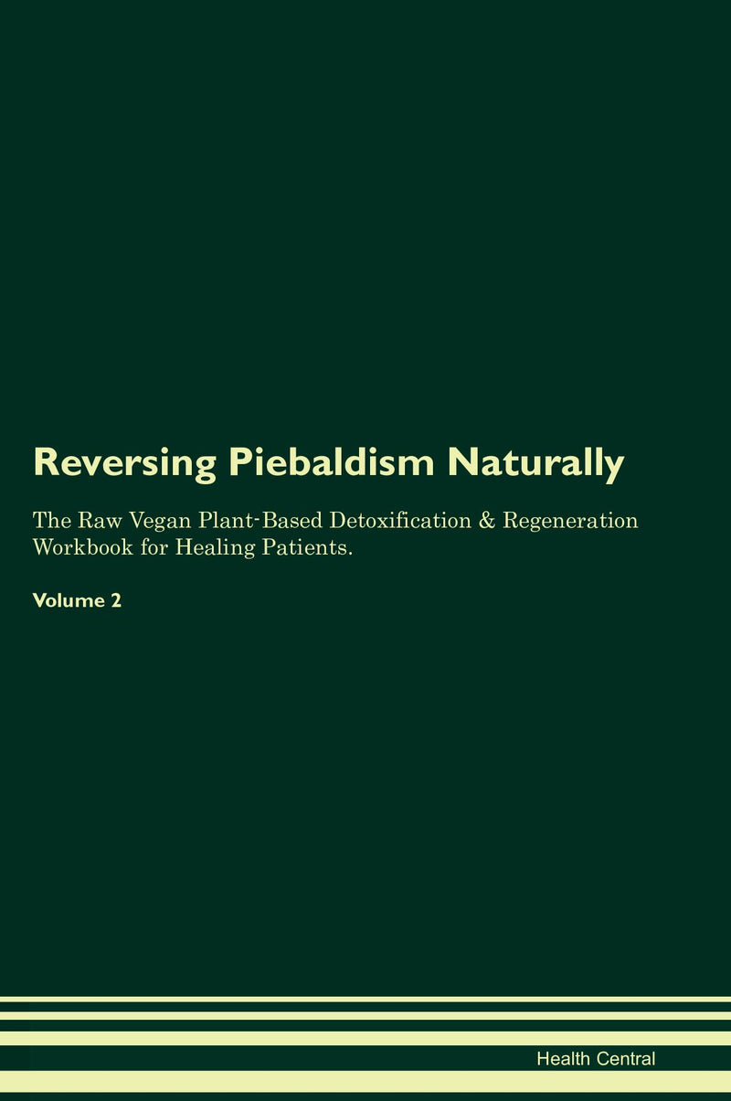 Reversing Piebaldism Naturally The Raw Vegan Plant-Based Detoxification & Regeneration Workbook for Healing Patients. Volume 2