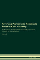Reversing Pigmentatio Reticularis Faciei et Colli Naturally The Raw Vegan Plant-Based Detoxification & Regeneration Workbook for Healing Patients. Volume 2