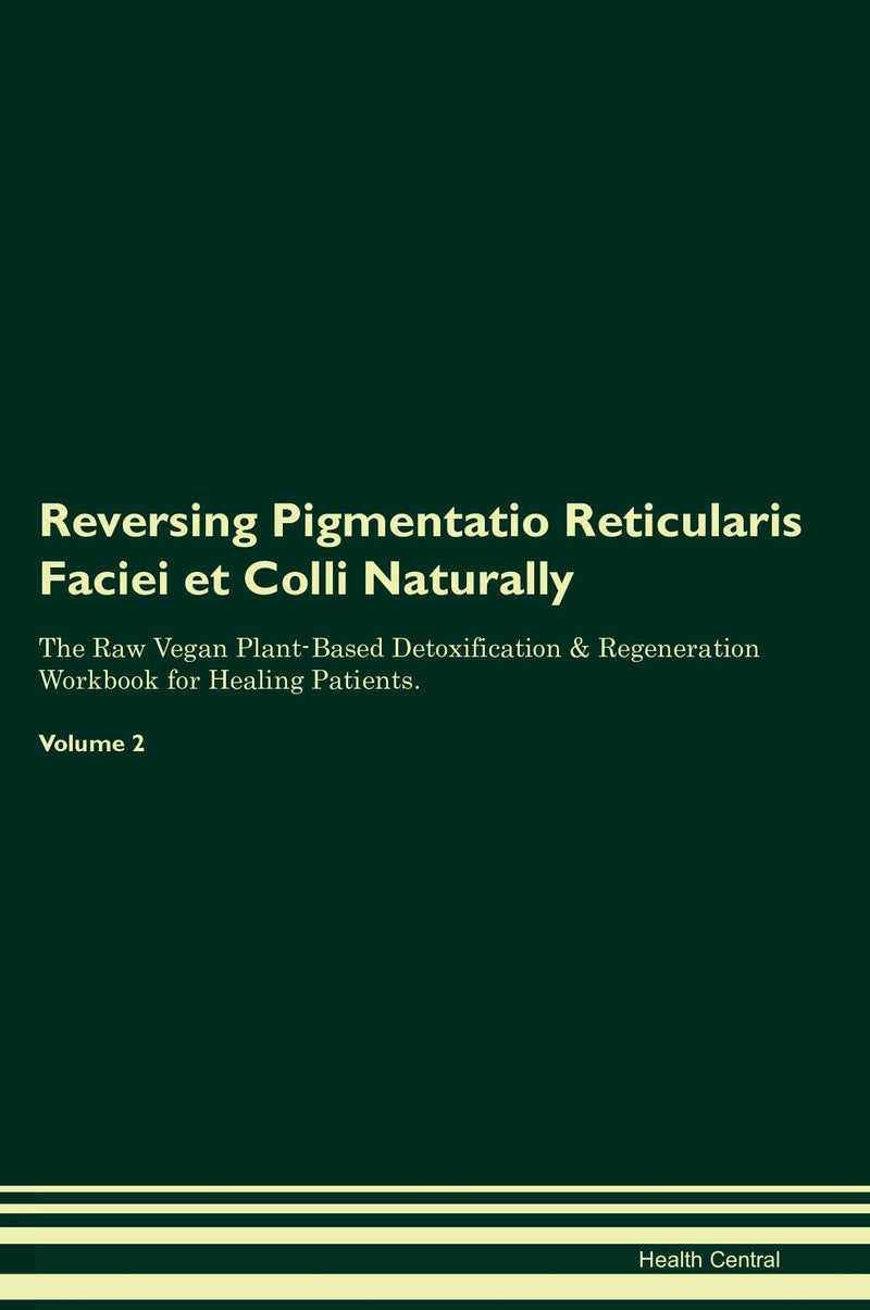 Reversing Pigmentatio Reticularis Faciei et Colli Naturally The Raw Vegan Plant-Based Detoxification & Regeneration Workbook for Healing Patients. Volume 2