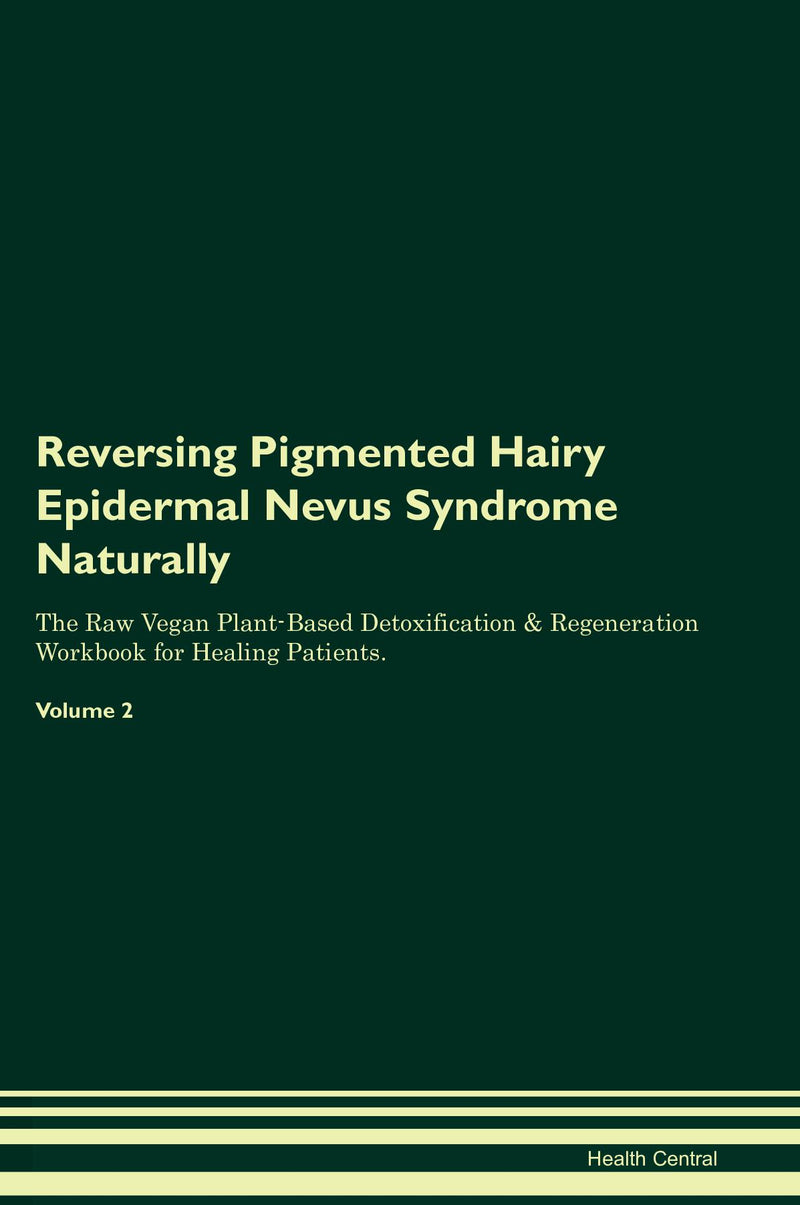 Reversing Pigmented Hairy Epidermal Nevus Syndrome Naturally The Raw Vegan Plant-Based Detoxification & Regeneration Workbook for Healing Patients. Volume 2