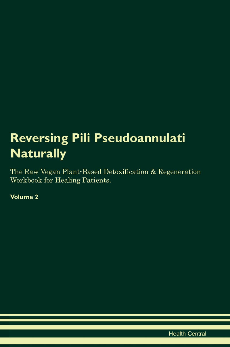 Reversing Pili Pseudoannulati Naturally The Raw Vegan Plant-Based Detoxification & Regeneration Workbook for Healing Patients. Volume 2