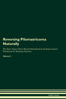 Reversing Pilomatricoma Naturally The Raw Vegan Plant-Based Detoxification & Regeneration Workbook for Healing Patients. Volume 2